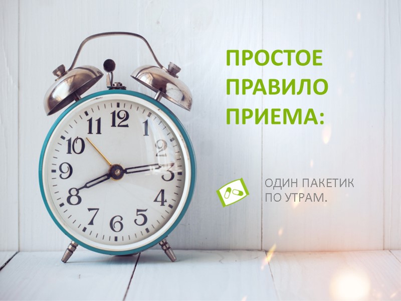 ПРОСТОЕ ПРАВИЛО ПРИЕМА: ОДИН ПАКЕТИК ПО УТРАМ.